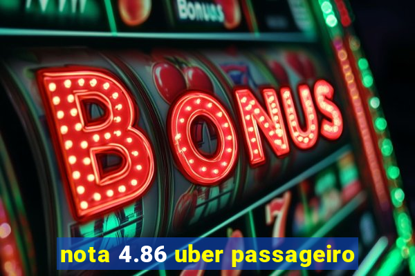 nota 4.86 uber passageiro